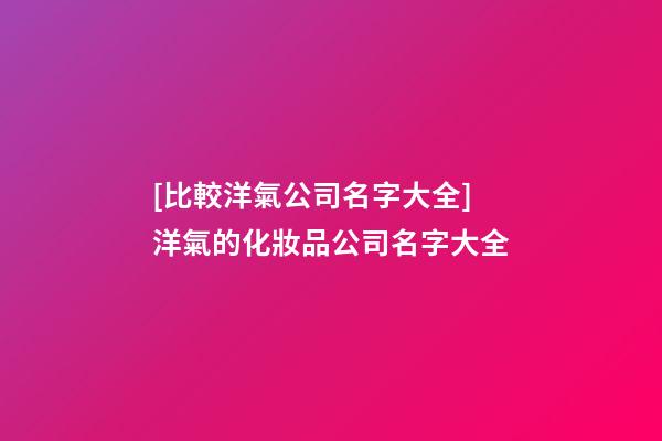 [比較洋氣公司名字大全]洋氣的化妝品公司名字大全-第1張-公司起名-玄機派